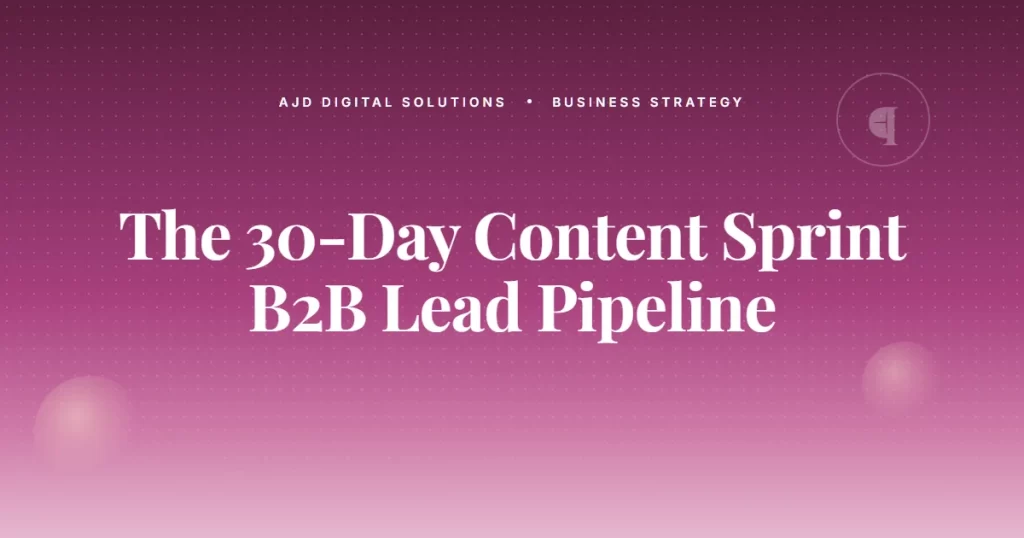 The 30 Day Content Sprint That Built A B2B Lead Pipeline
