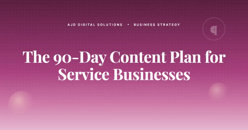 The 90 Day Content Plan Most Service Businesses Should Run