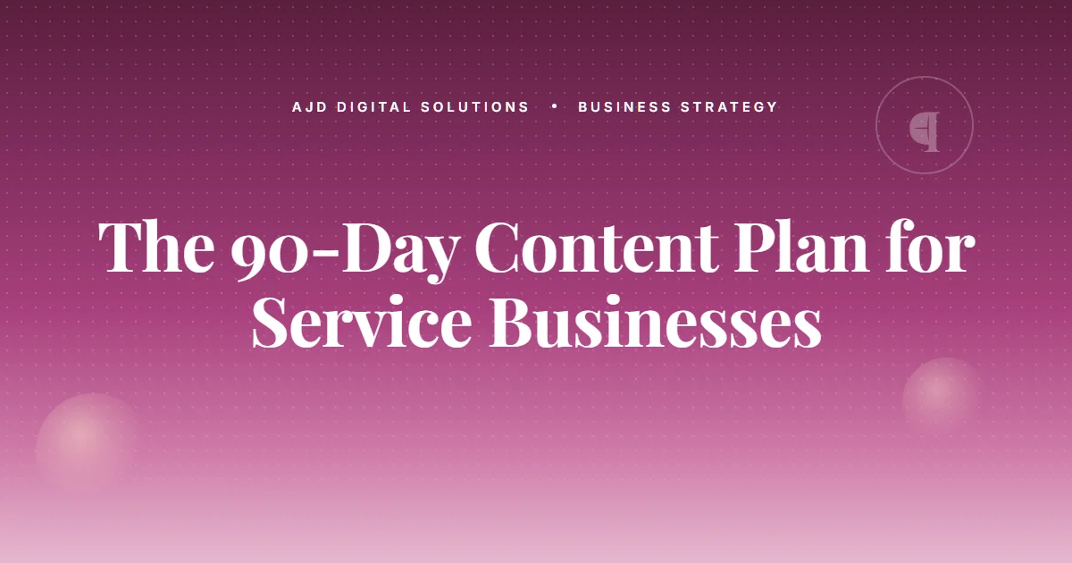 The 90 Day Content Plan Most Service Businesses Should Run