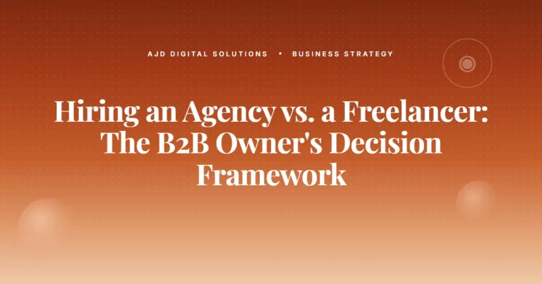 Hiring an Agency vs. a Freelancer: The B2B Owner’s Decision Framework