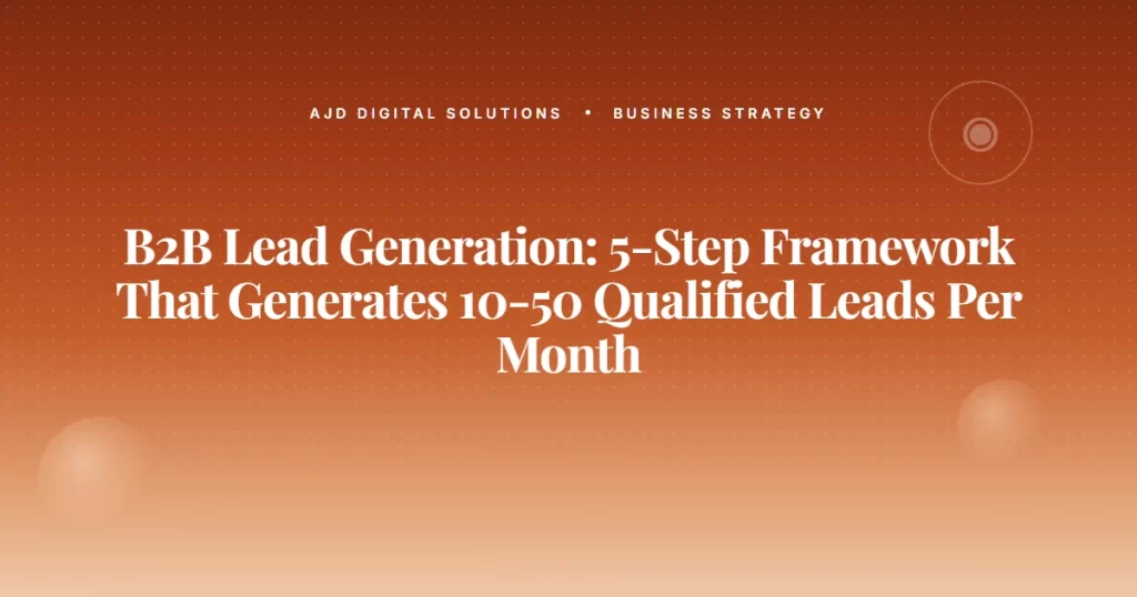B2b Lead Generation 5 Step Framework That Generates 10 50 Qualified Leads Per Month