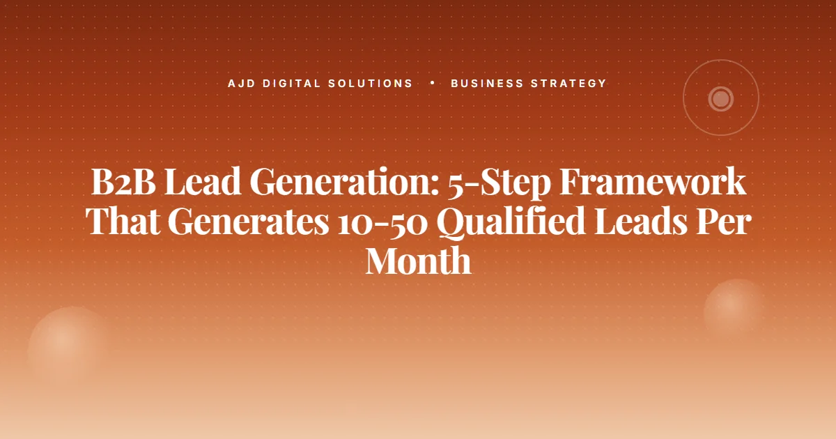 B2b Lead Generation 5 Step Framework That Generates 10 50 Qualified Leads Per Month