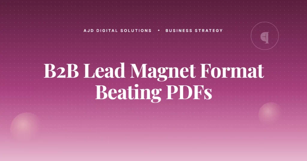 The B2B Lead Magnet Format That's Quietly Beating PDFs