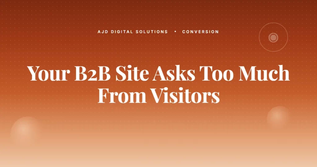 Your B2B Site Is Asking Visitors For Too Much