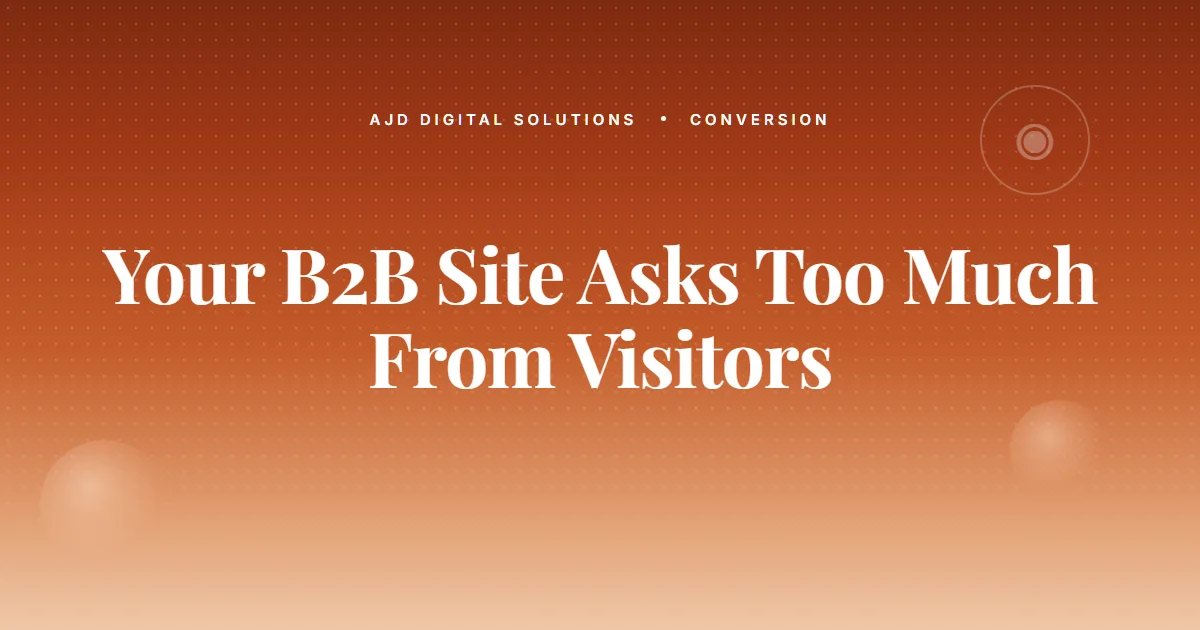 Your B2B Site Is Asking Visitors For Too Much