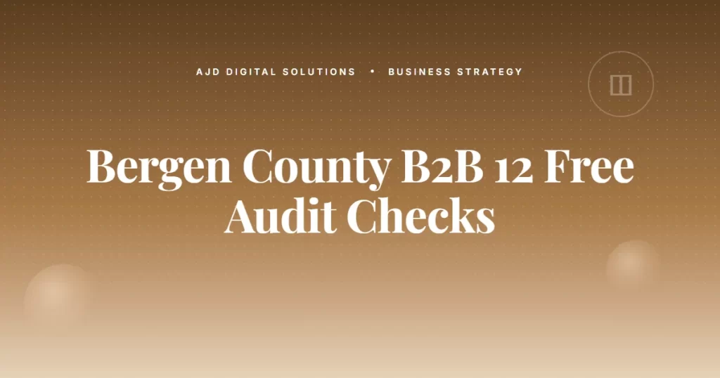 The Bergen County B2B Site Audit: 12 Free Things To Check Now
