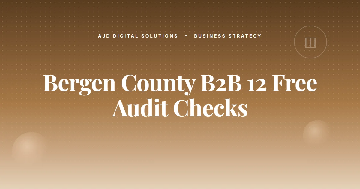 The Bergen County B2B Site Audit: 12 Free Things To Check Now