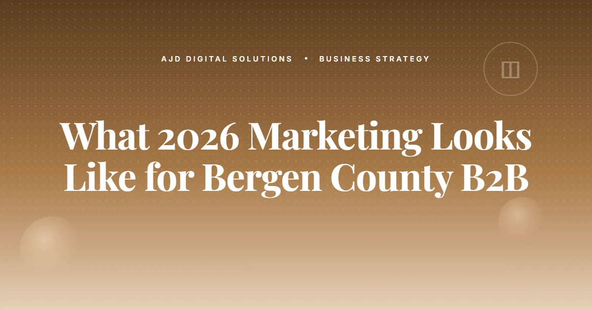 What 2026 Marketing Looks Like For Bergen County B2B