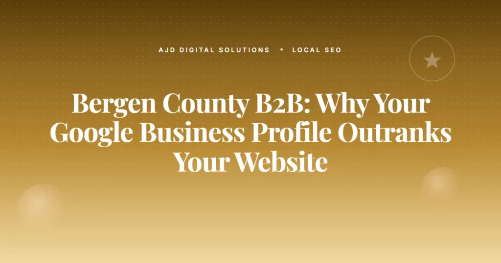 Bergen County B2B: Why Your Google Business Profile Outranks Your Website