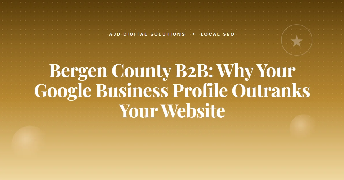 Bergen County B2B: Why Your Google Business Profile Outranks Your Website