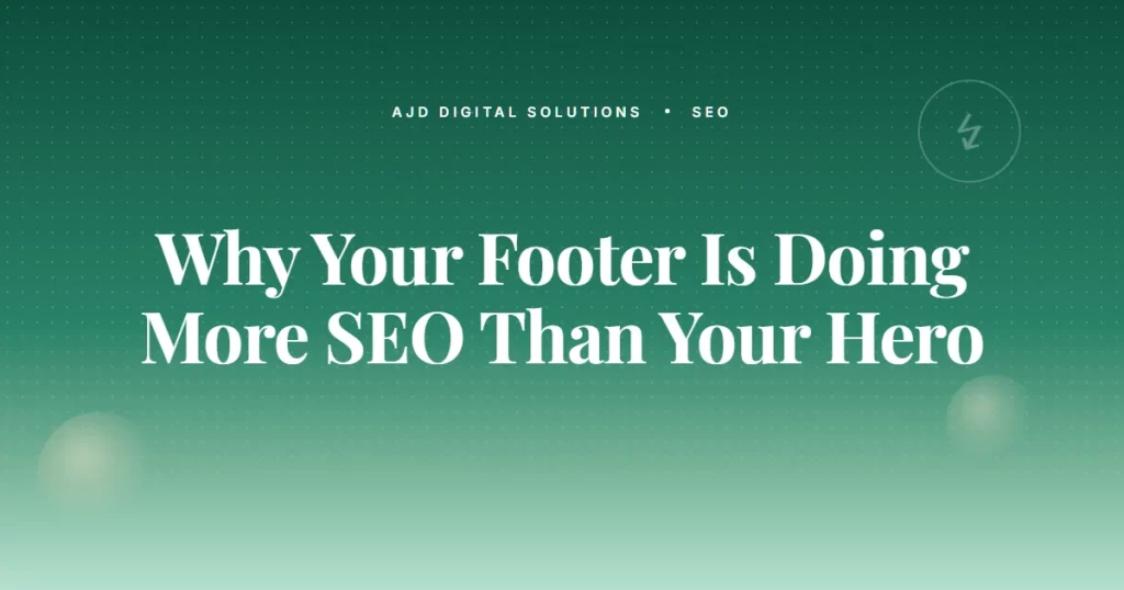Why Your Footer Is Doing More SEO Work Than Your Hero