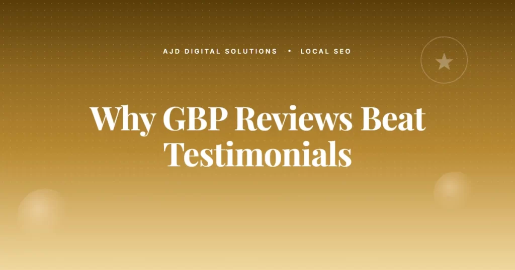 Why GBP Reviews Beat Testimonials on Your Site