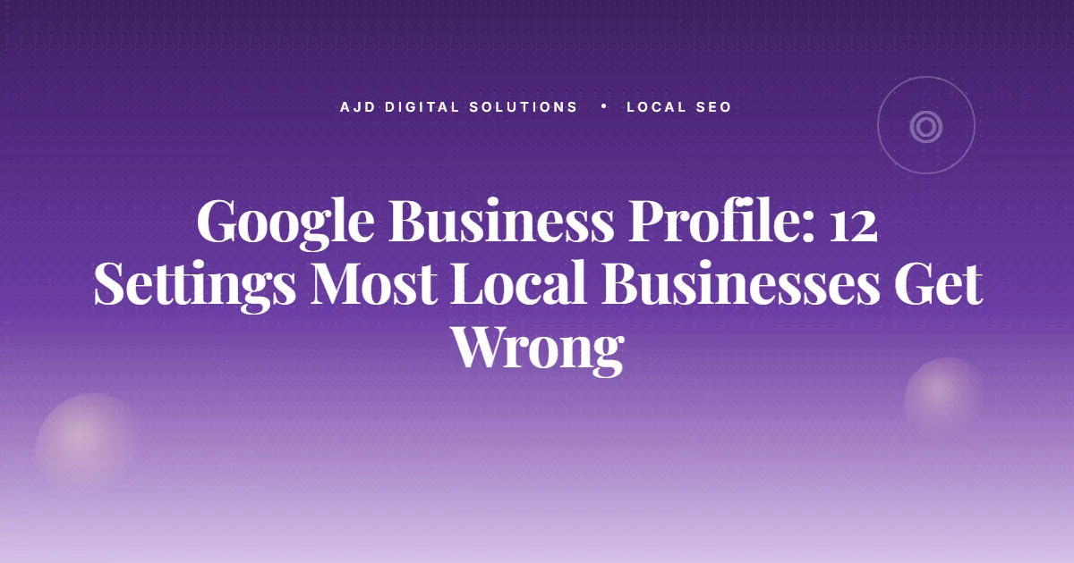 Google Business Profile 12 Settings Wrong