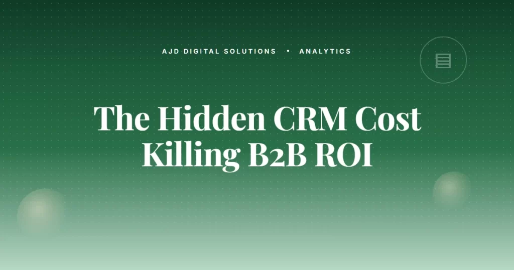 The Hidden CRM Cost That's Killing B2B Marketing ROI