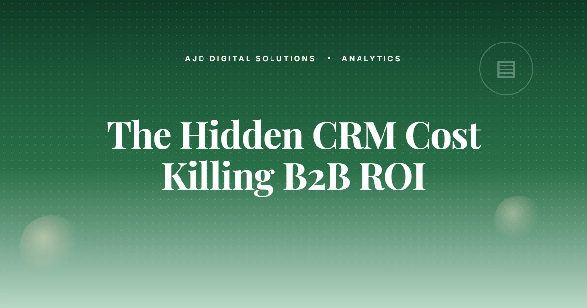 The Hidden CRM Cost That's Killing B2B Marketing ROI