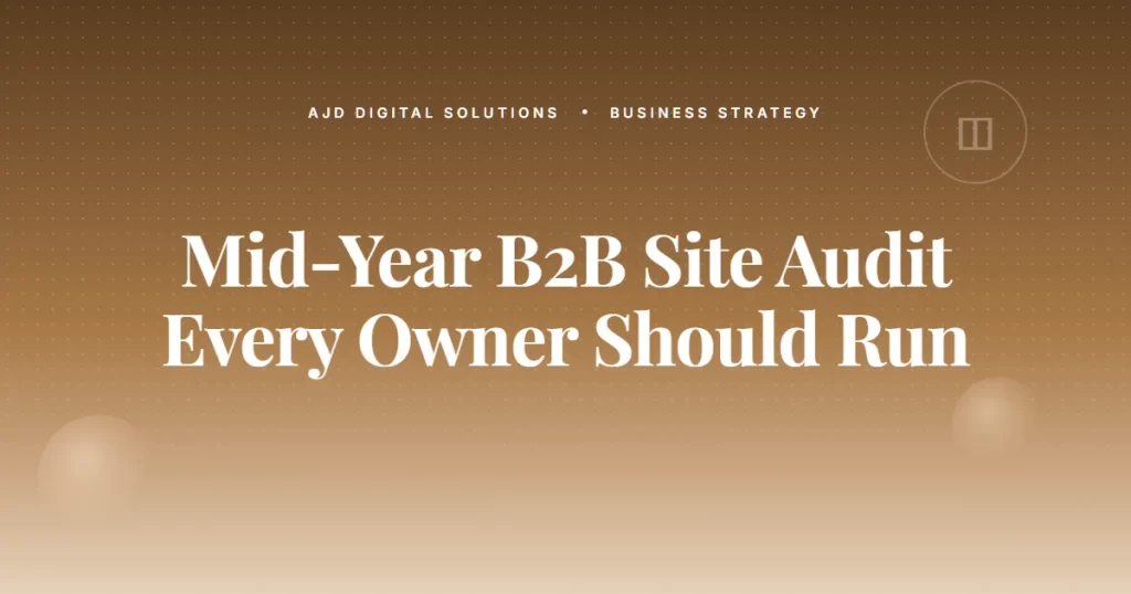 The Mid Year B2B Site Audit Every Owner Should Run