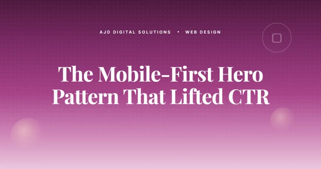 The Mobile First Hero Pattern That Lifted CTR 28%