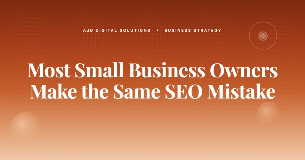 Most small business owners make the same SEO mistake - AJD Digital Solutions article