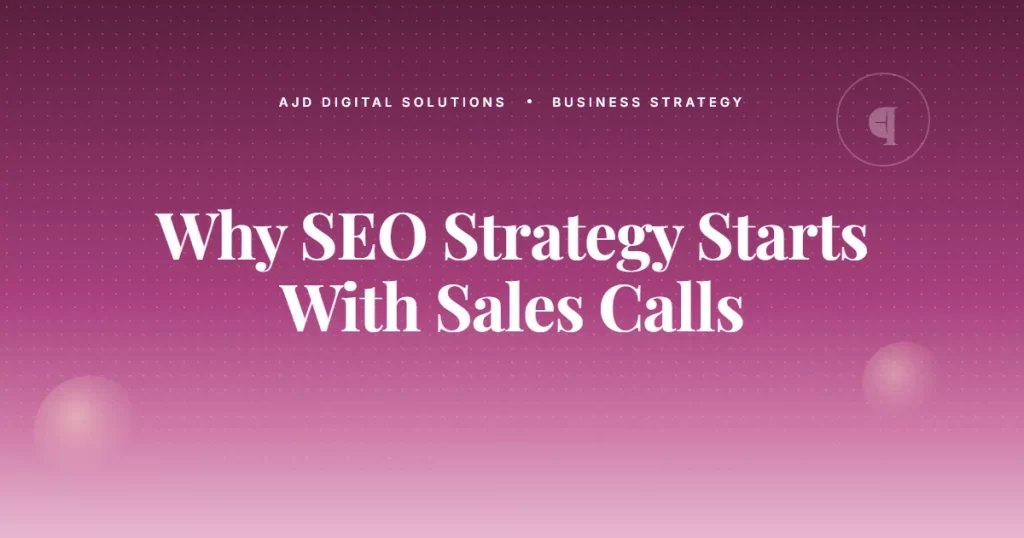 Why Your SEO Strategy Should Start With Sales Calls