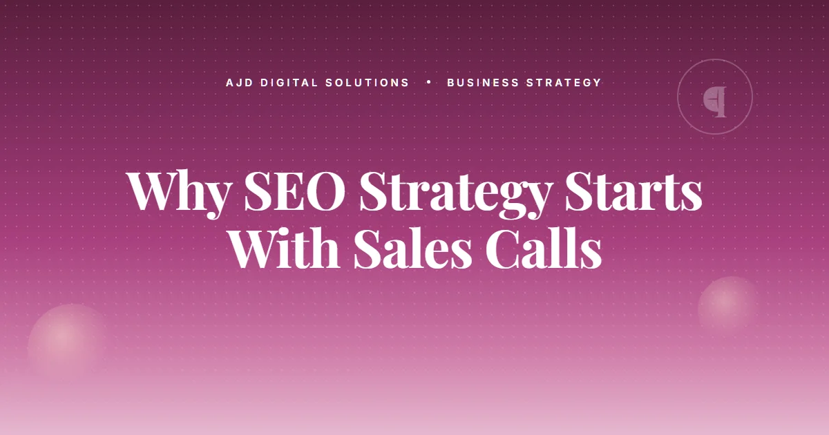 Why Your SEO Strategy Should Start With Sales Calls