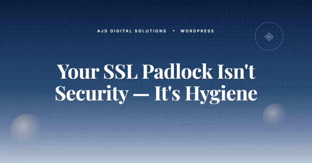 Your 'SSL Padlock' Isn't Security — It's Hygiene