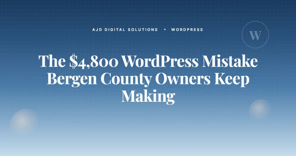 The $4,800 WordPress Mistake Bergen County Owners Keep Making