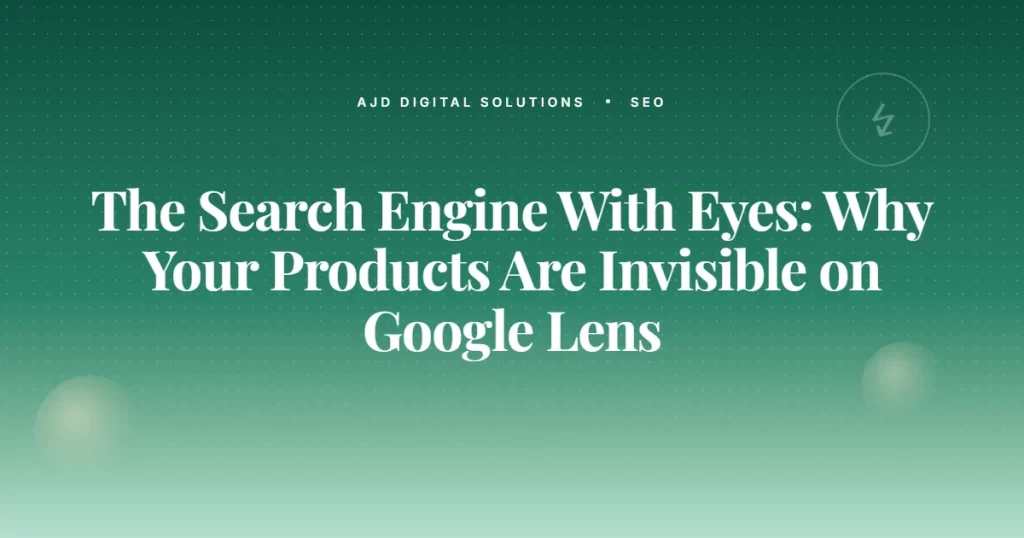 The Search Engine With Eyes Why Your Products Are Invisible On Google Lens