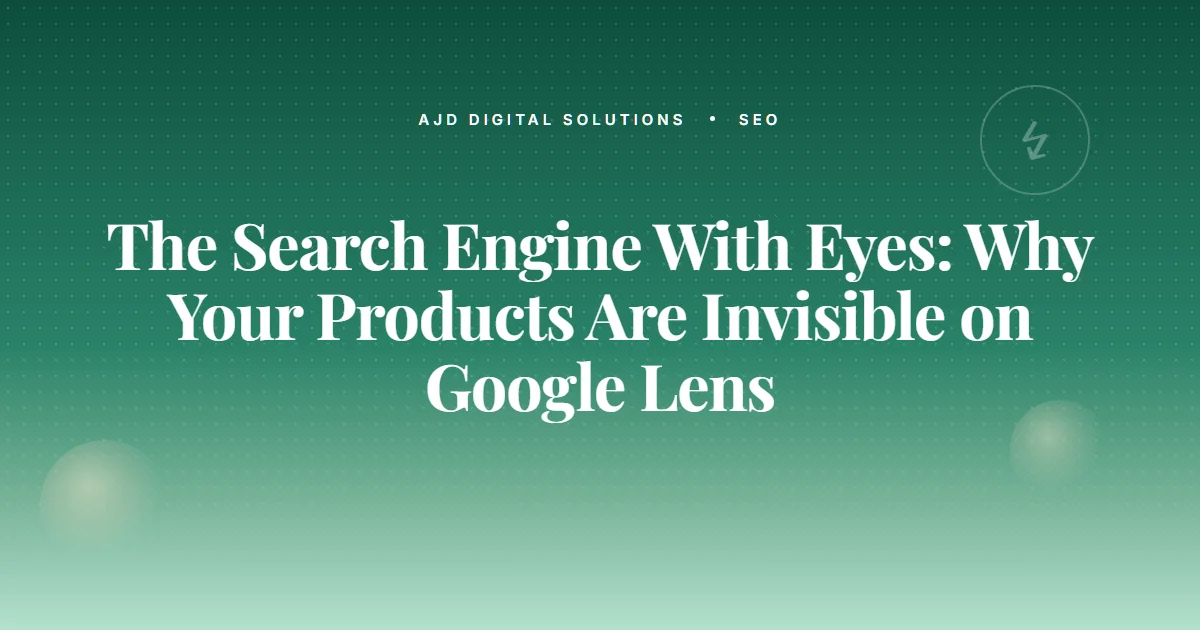 The Search Engine With Eyes Why Your Products Are Invisible On Google Lens