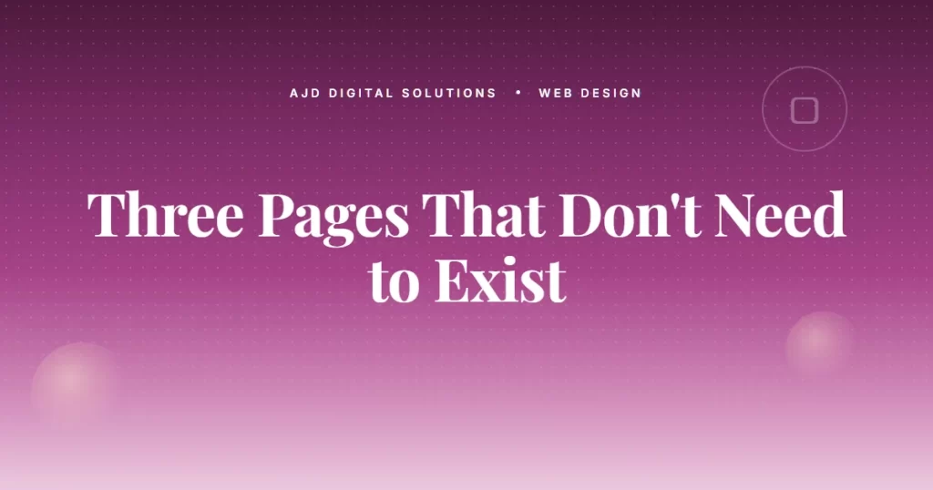 The Three Pages On Your Site That Don't Need To Exist