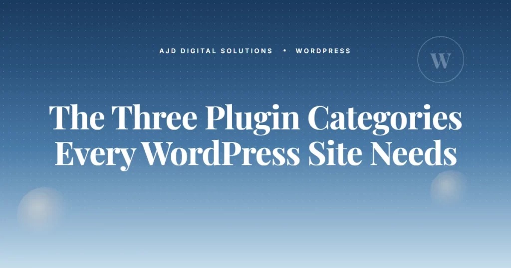 The Three Plugin Categories Every WordPress Site Should Have