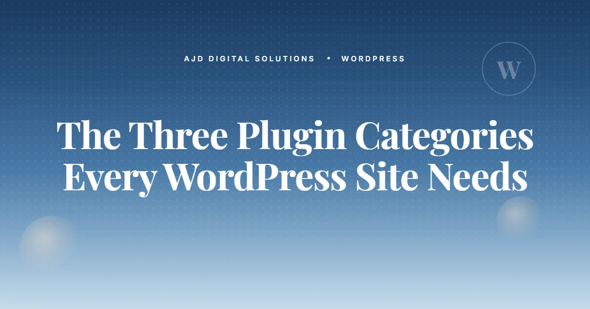 The Three Plugin Categories Every WordPress Site Should Have