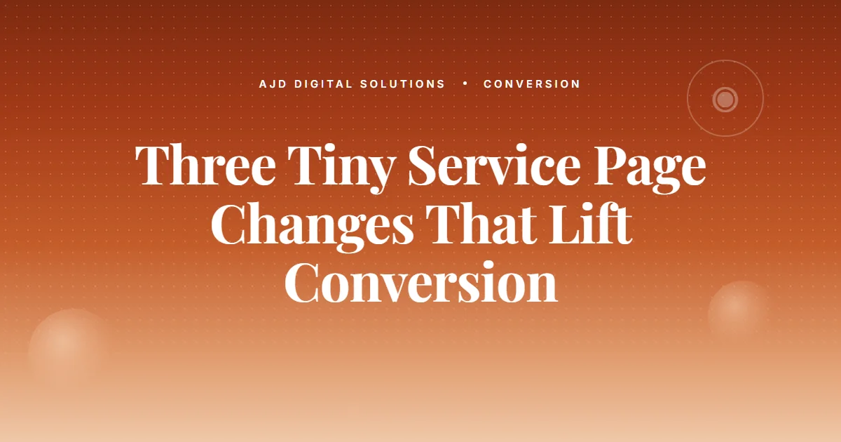 Three Tiny Service Page Changes That Lift Conversion