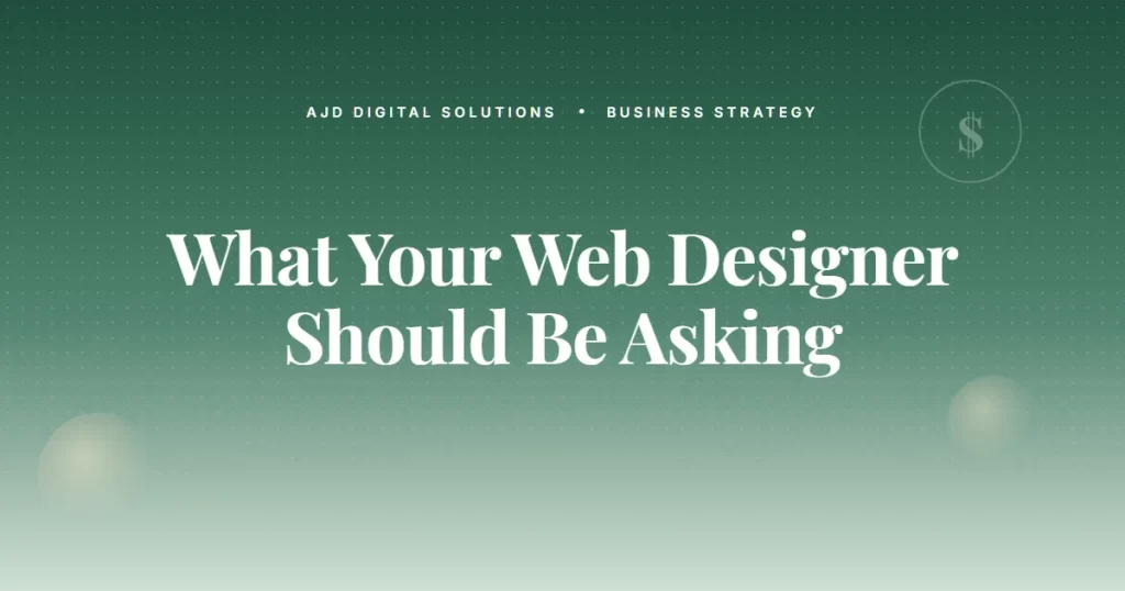What Your Web Designer Should Be Asking — And Probably Isn't