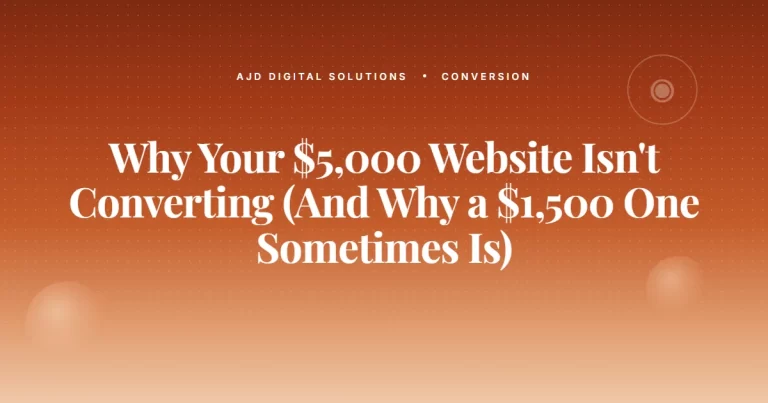 Why Your $5,000 Website Isn’t Converting (And Why a $1,500 One Sometimes Is)
