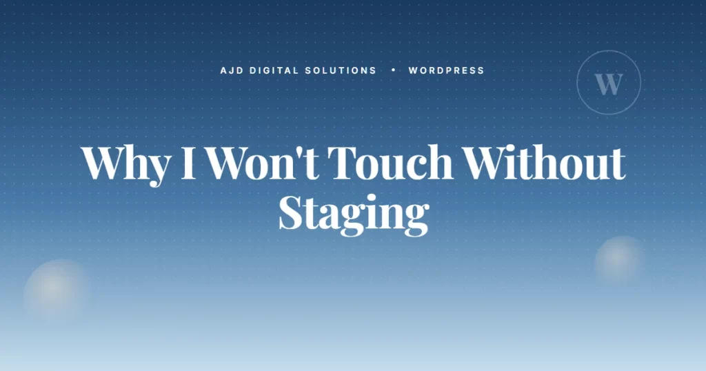 Why I Won't Touch Your Site Without A Staging Environment