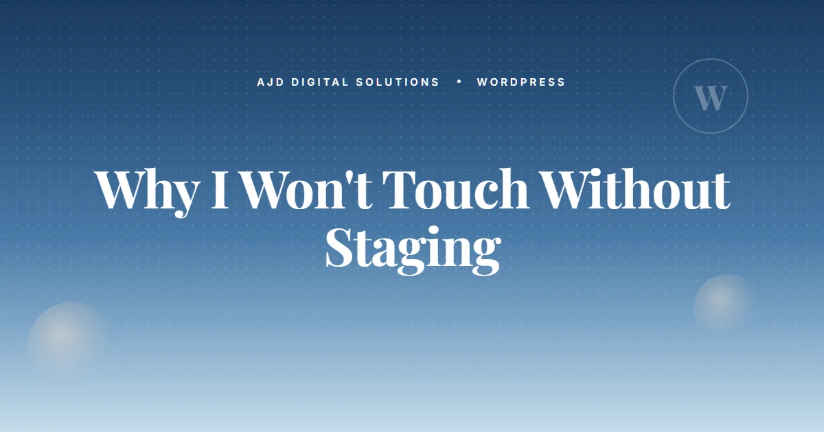 Why I Won't Touch Your Site Without A Staging Environment