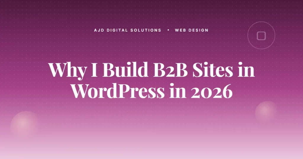 Why I Build B2B Sites In WordPress In 2026 (And Not Webflow)