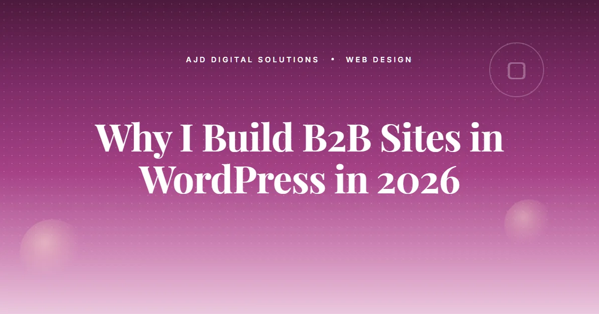 Why I Build B2B Sites In WordPress In 2026 (And Not Webflow)